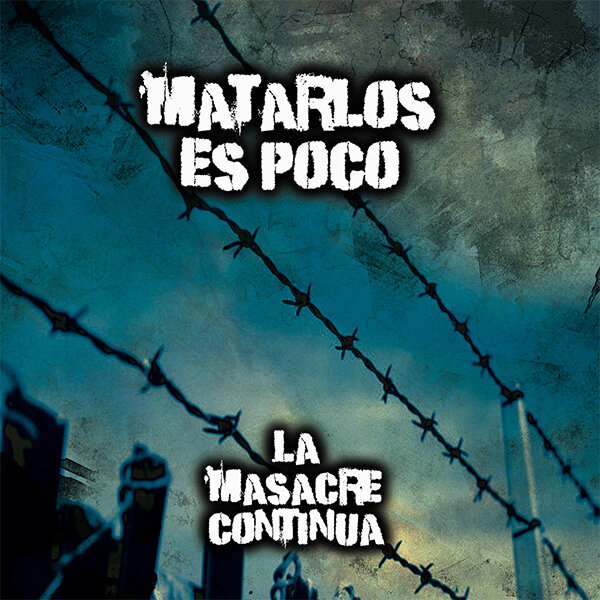 MATARLOS ES POCO / LA MASACRE CONTIN?A